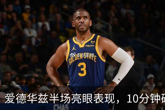 爱德华兹半场亮眼表现，10分钟砍下10分！